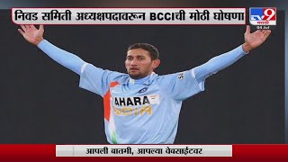 Ajit Agarkar BCCI निवड समितीच्या अध्यक्षपदी , BCCI ची मोठी घोषणा