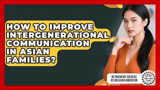 How To Improve Intergenerational Communication In Asian Families?