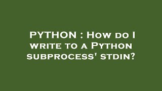 PYTHON : How do I write to a Python subprocess' stdin?