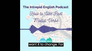 How To Use Past Modals 💡 | The Intrepid English Podcast 🎧 | Intrepid English