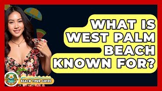 What Is West Palm Beach Known For? - Beach Tour Guide