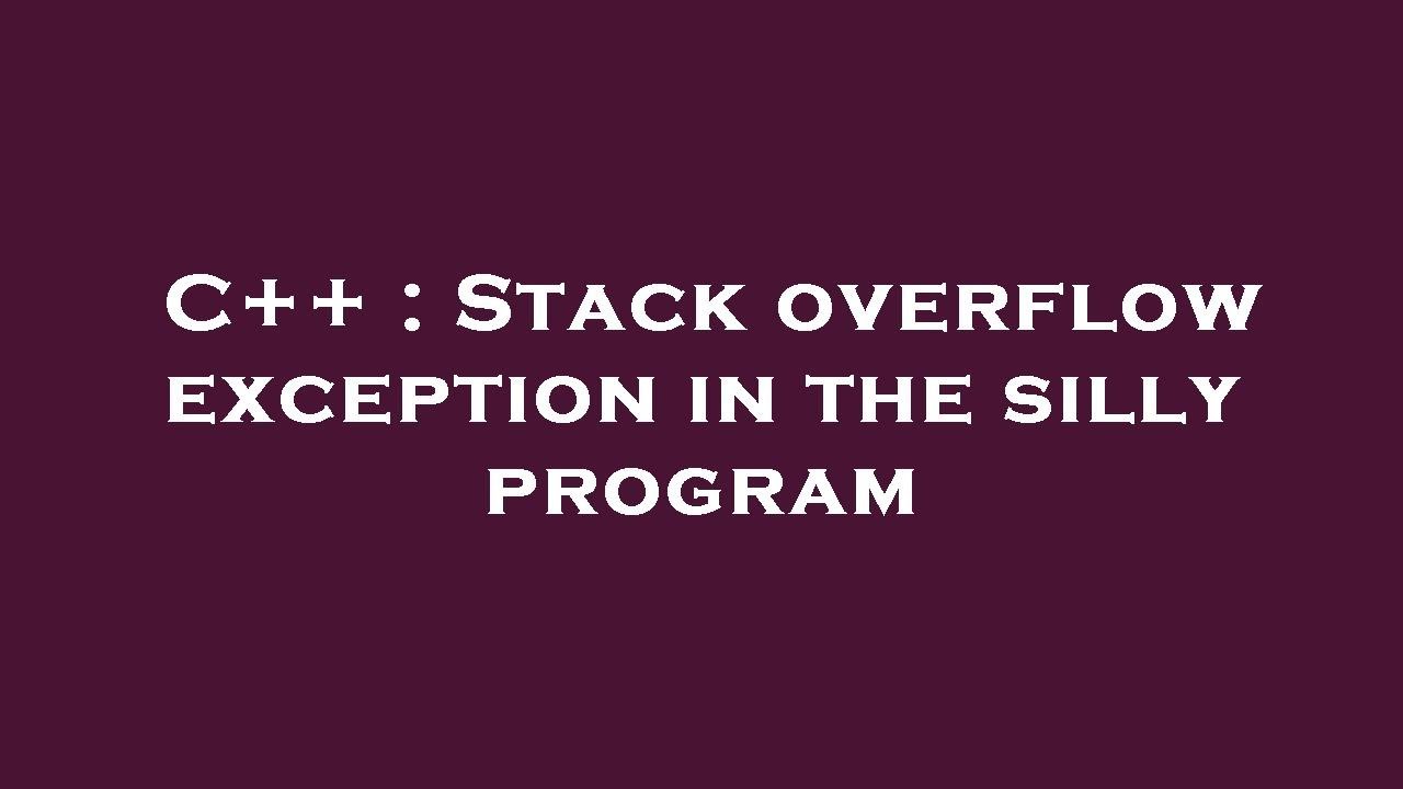 C Stack Overflow Exception In The Silly Program Youtube