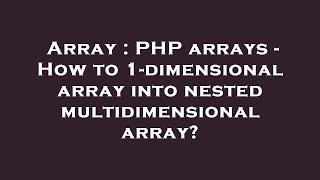 Array : PHP arrays - How to 1-dimensional array into nested multidimensional array?