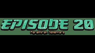 Episode 20: Pengakhiran Sementara