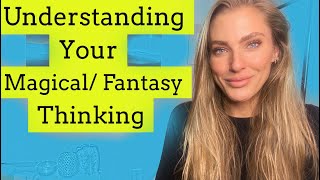 Understanding your Magical/Fantasy Thinking