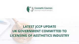 JCCP Update - UK Government Committed to Licensing of Aesthetics Industry