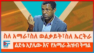 ስለ አማራ፣ስለ ወልቃይት፣ ኤርትራ ከአማራ ሕዝብ ትግል ጋር ያላት ግንኙነትና ልደቱ አያሌው|ETHIO FOEUM