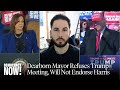 Dearborn Mayor Abdullah Hammoud on Refusing Meeting with Trump, Not Endorsing Harris