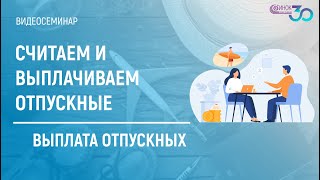 СЧИТАЕМ И ВЫПЛАЧИВАЕМ ОТПУСКНЫЕ. ВЫПЛАТА ОТПУСКНЫХ