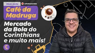 Café da Madrugada: Mercado da Bola de Corinthians e muito mais!