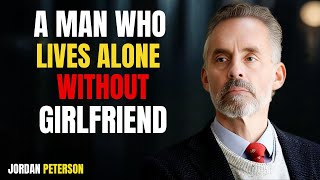 A MAN WHO LIVES ALONE WITHOUT GIRLFRIEND / JORDAN PETERSON #motivation #motivationalspeech #alone