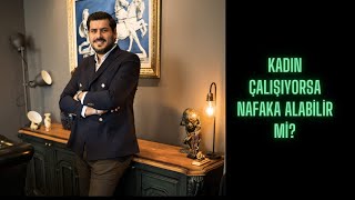 KADIN ÇALIŞIYORSA NAFAKA ALABİLİR Mİ?