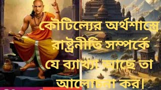 কৌটিল্যের অর্থশাস্ত্র | কৌটিল্যের অর্থশাস্ত্রে রাষ্ট্রনীতি সম্পর্কে যে ব্যাখ্যা আছে তা আলোচনা কর।