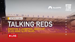 Everton v Liverpool Build Up & Arne Slot Talks | Talking Reds LIVE