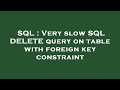 SQL : Very slow SQL DELETE query on table with foreign key constraint