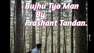 Bujhu Tyo Man/Lyrics in Nepali Song is written and composed by Prashant Tandan/BEntertainment Nepal