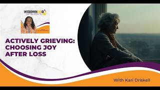 Actively Grieving: Choosing Joy After Loss With Kari Driskell