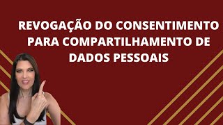 LGPD: Revogação do consentimento pra compartilhamento dos dados pessoais