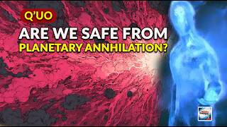 Q'uo - Are We Safe From Planetary Annihilation?