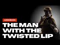 Sherlock Holmes - The Man with the Twisted Lip | Arthur Conan Doyle|Full Audiobook