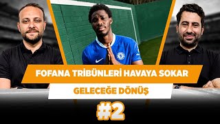 Fofana Galatasaray için farklı bir lezzet olur | Mustafa Demirtaş & Onur Tuğrul | Geleceğe Dönüş #2