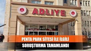 Penta Park Sitesi İle İlgili Soruşturma Tamamlandı