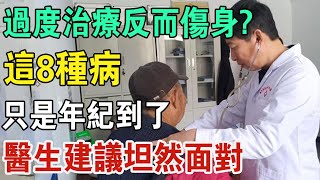 這8種病都不算病，只是年紀到了，過度治療反傷身？ 醫生建議坦然面對，中老年朋友趕快看 | 中老年驛站