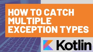 How to Catch Multiple Exception Types in Kotlin