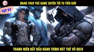 MANG THEO THẺ GAME XUYÊN TỚI TU TIÊN GIỚI THANH NIÊN BẮT ĐẦU HÀNH TRÌNH RÚT THẺ VÔ ĐỊCH TẬP 83