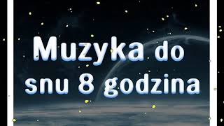 Muzyka do snu 8 godzina │ Łagodna muzyka do sn │ muzyka do snu