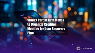 WazirX Parent Firm Moves to Organize Creditor Meeting for User