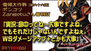 【FF11復帰66】ポンコツZangetuさん復帰大作戦 第六十六話「実況：命中ってね～大事ですよね。 でもそれだけじゃないんですよねぇ。 WSダメージアップ＋とかも大事」