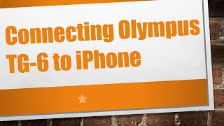 Connecting Olympus TG-6 to iPhone