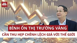 Chuyên gia kinh tế phân tích: Bình ổn thị trường vàng không đồng nghĩa ép giá xuống | VTC News