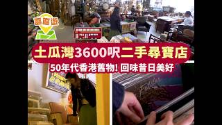 【區區遊】土瓜灣3600呎二手尋寶店！50年代香港舊物 回憶昔日美好