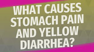 What causes stomach pain and yellow diarrhea?
