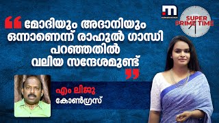 'മോദിയും അദാനിയും ഒന്നാണെന്ന് രാഹുല്‍ ഗാന്ധി പറഞ്ഞതില്‍ വലിയ സന്ദേശമുണ്ട്'| Super Prime Time