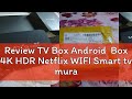 Review TV Box Android  Box 4K HDR Netflix WIFI Smart tv murah Google Assistant Media Player