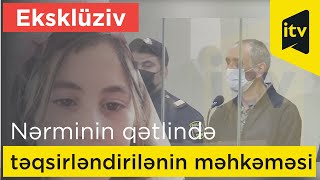 10 yaşlı Nərminin qətlində təqsirləndirilən İlkin Süleymanovun məhkəmə prosesi -Eksklüziv görüntülər