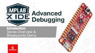 MPLAB® X IDE Advanced Debugging - Series Overview \u0026 Breakpoints Demo