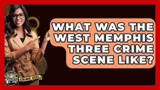 What Was The West Memphis Three Crime Scene Like? - The Crime Reel