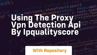 Using the proxy vpn detection api by ipqualityscore
