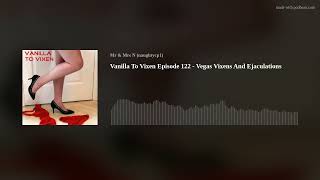 Vanilla To Vixen Episode 122 - Vegas Vixens And Ejaculations