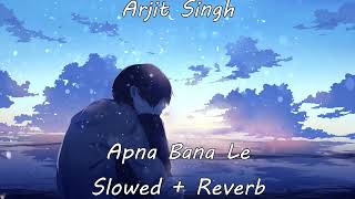 Apna Bana le | Slowed + Reverb | Arjit Singh | Bhediya