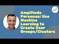 Amplitude Personas: Use Machine Learning to Create User Groups/Clusters