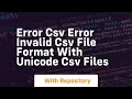 Error CSV Error Invalid CSV file format with unicode CSV files