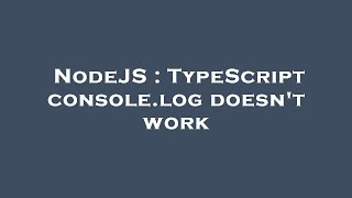 NodeJS : TypeScript console.log doesn't work