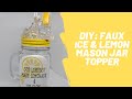 DIY Faux Ice and Lemon Mason Jar Topper using UV resin #diy #topper