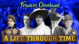 Frances Cleveland: A Life Through Time (1864-1947)