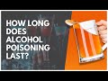 How Long Does Alcohol Poisoning Last?